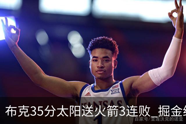 布克35分太阳送火箭3连败 掘金终结热火5连胜